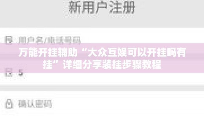 万能开挂辅助“大众互娱可以开挂吗有挂	”详细分享装挂步骤教程