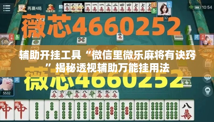 辅助开挂工具“微信里微乐麻将有诀窍	”揭秘透视辅助万能挂用法