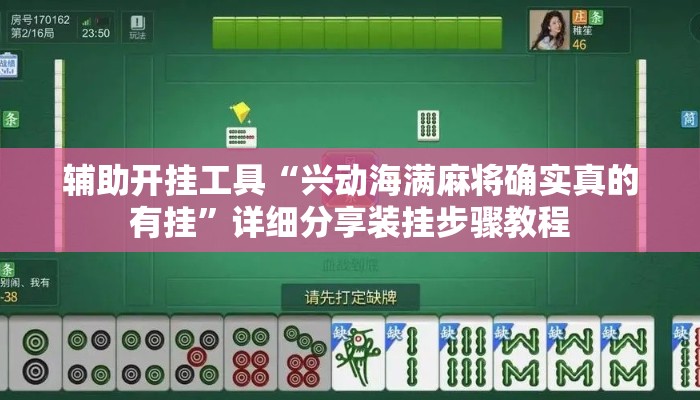 辅助开挂工具“兴动海满麻将确实真的有挂”详细分享装挂步骤教程