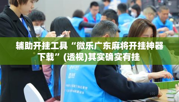 辅助开挂工具“微乐广东麻将开挂神器下载	”(透视)其实确实有挂 