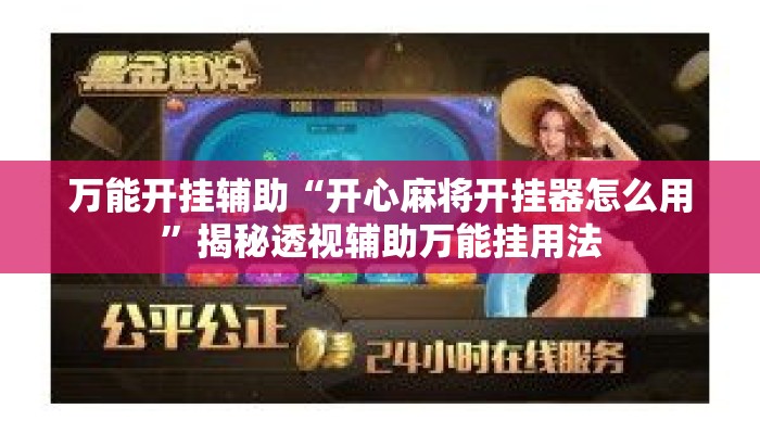 万能开挂辅助“开心麻将开挂器怎么用”揭秘透视辅助万能挂用法