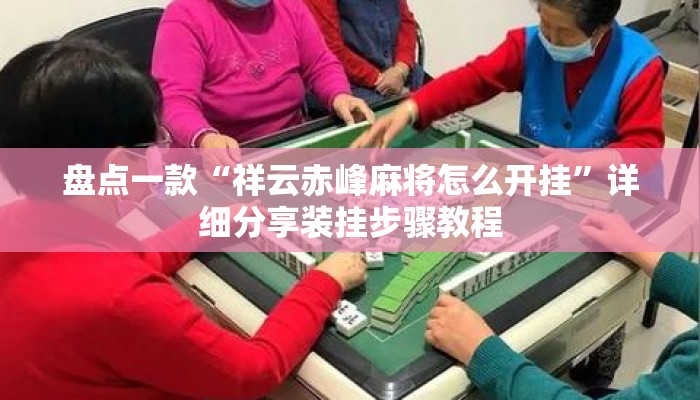 盘点一款“祥云赤峰麻将怎么开挂”详细分享装挂步骤教程