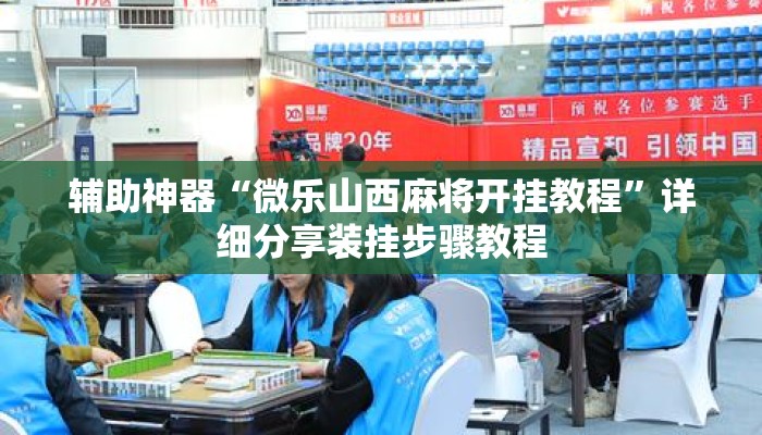 辅助神器“微乐山西麻将开挂教程	”详细分享装挂步骤教程