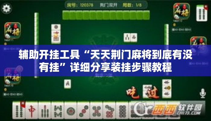 辅助开挂工具“天天荆门麻将到底有没有挂	”详细分享装挂步骤教程
