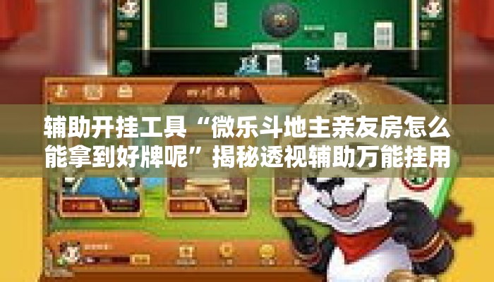 辅助开挂工具“微乐斗地主亲友房怎么能拿到好牌呢	”揭秘透视辅助万能挂用法