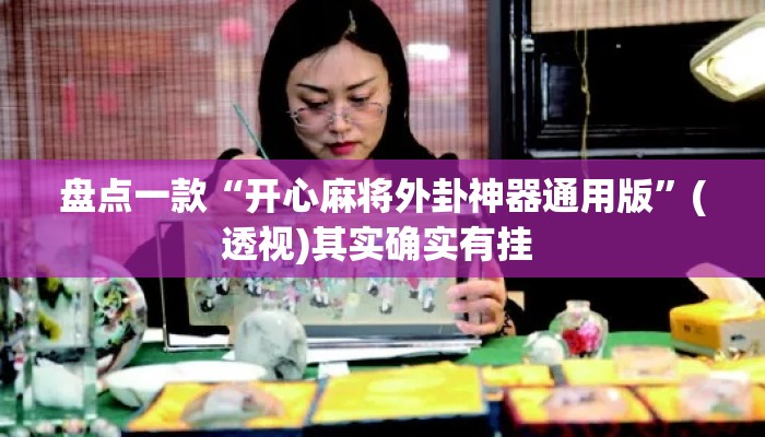盘点一款“开心麻将外卦神器通用版	”(透视)其实确实有挂 