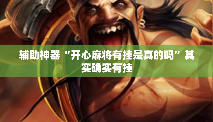 辅助神器“开心麻将有挂是真的吗	”其实确实有挂