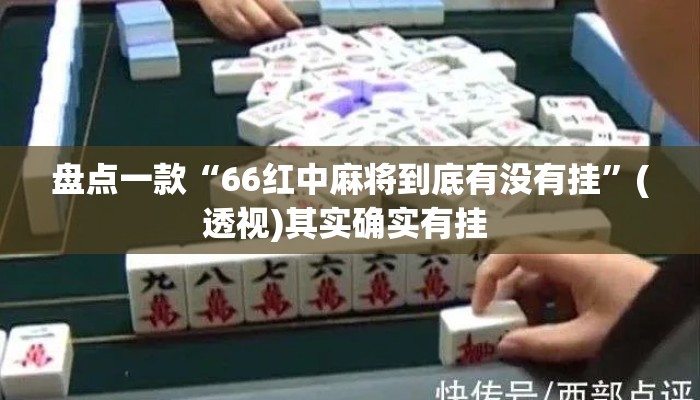 盘点一款“66红中麻将到底有没有挂”(透视)其实确实有挂 
