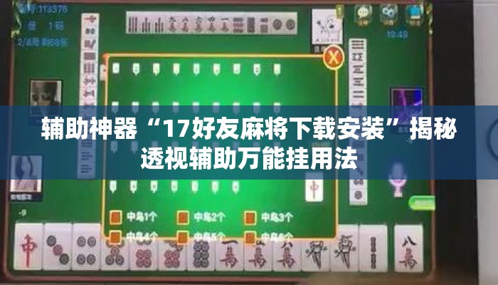 辅助神器“17好友麻将下载安装”揭秘透视辅助万能挂用法