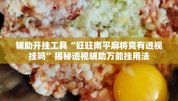 辅助开挂工具“旺旺南平麻将竟有透视挂吗”揭秘透视辅助万能挂用法