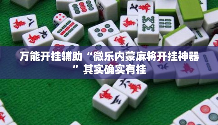万能开挂辅助“微乐内蒙麻将开挂神器”其实确实有挂