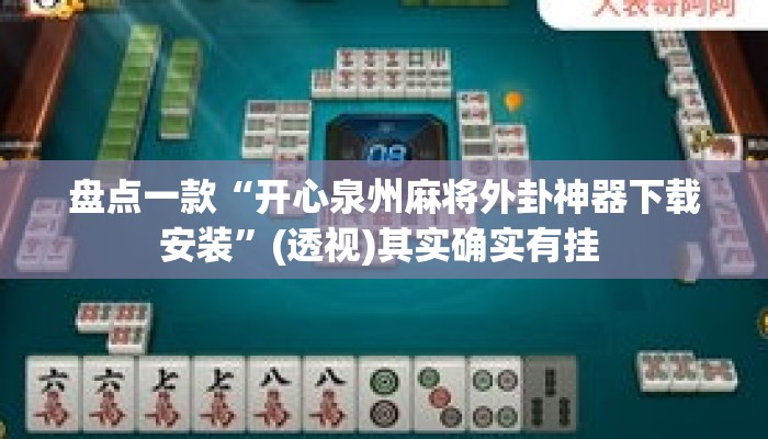 盘点一款“开心泉州麻将外卦神器下载安装”(透视)其实确实有挂 