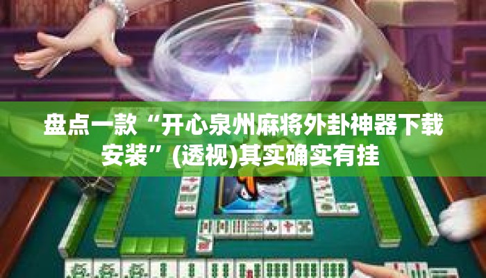 盘点一款“开心泉州麻将外卦神器下载安装	”(透视)其实确实有挂 