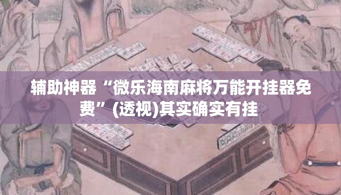 辅助神器“微乐海南麻将万能开挂器免费	”(透视)其实确实有挂 