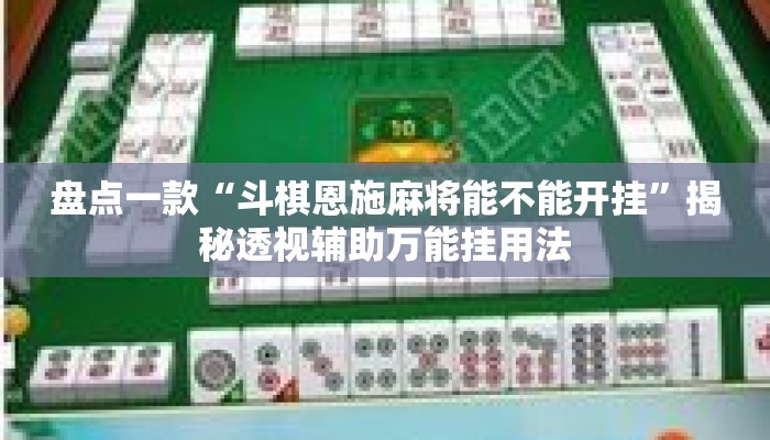 盘点一款“斗棋恩施麻将能不能开挂	”揭秘透视辅助万能挂用法