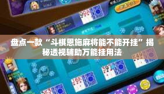 盘点一款“斗棋恩施麻将能不能开挂”揭秘透视辅助万能挂用法