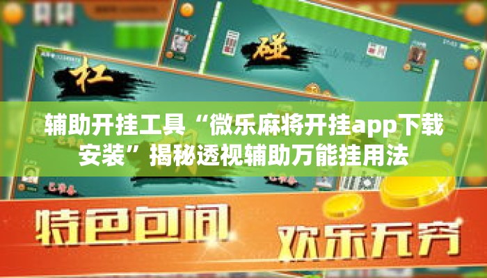 辅助开挂工具“微乐麻将开挂app下载安装”揭秘透视辅助万能挂用法
