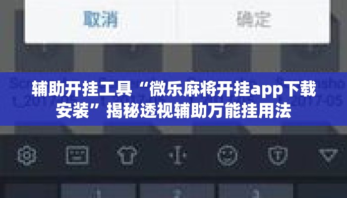 辅助开挂工具“微乐麻将开挂app下载安装”揭秘透视辅助万能挂用法