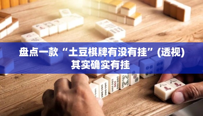 盘点一款“土豆棋牌有没有挂	”(透视)其实确实有挂 