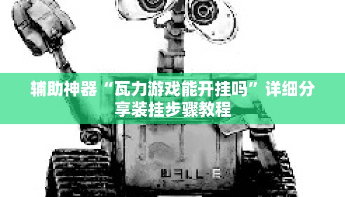 辅助神器“瓦力游戏能开挂吗”详细分享装挂步骤教程