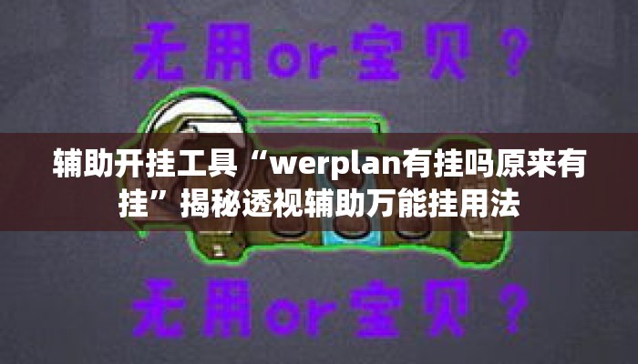 辅助开挂工具“werplan有挂吗原来有挂	”揭秘透视辅助万能挂用法