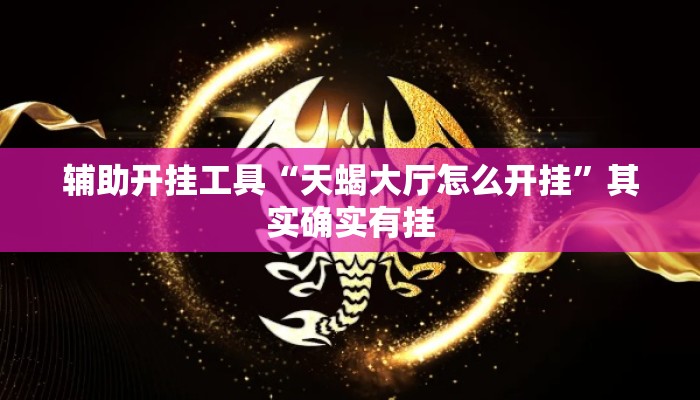辅助开挂工具“天蝎大厅怎么开挂”其实确实有挂