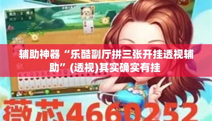 辅助神器“乐酷副厅拼三张开挂透视辅助”(透视)其实确实有挂 