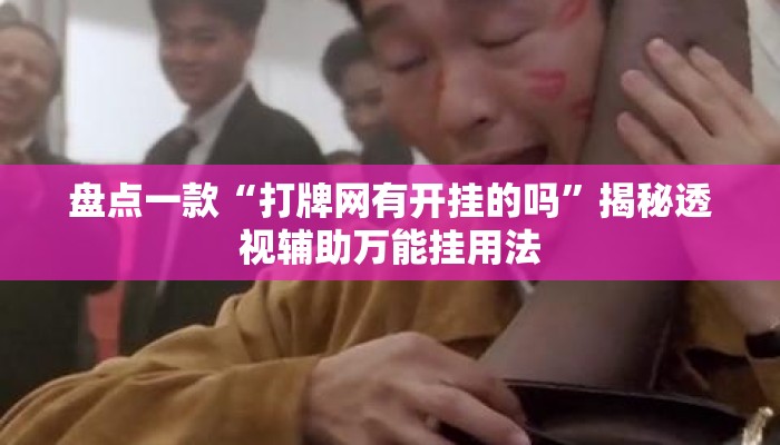 盘点一款“打牌网有开挂的吗”揭秘透视辅助万能挂用法