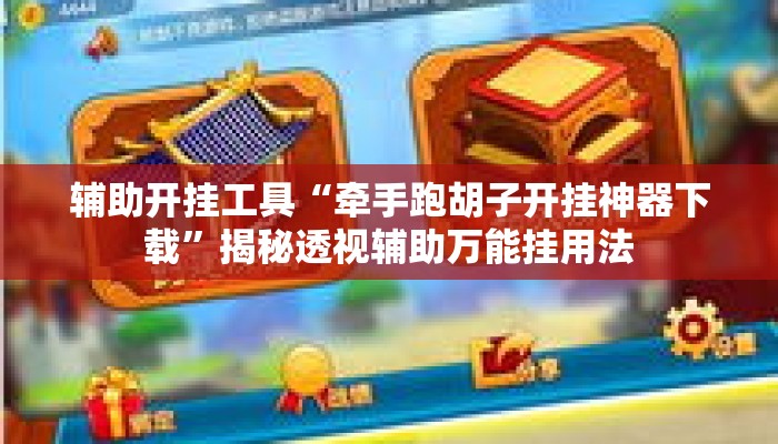 辅助开挂工具“牵手跑胡子开挂神器下载”揭秘透视辅助万能挂用法
