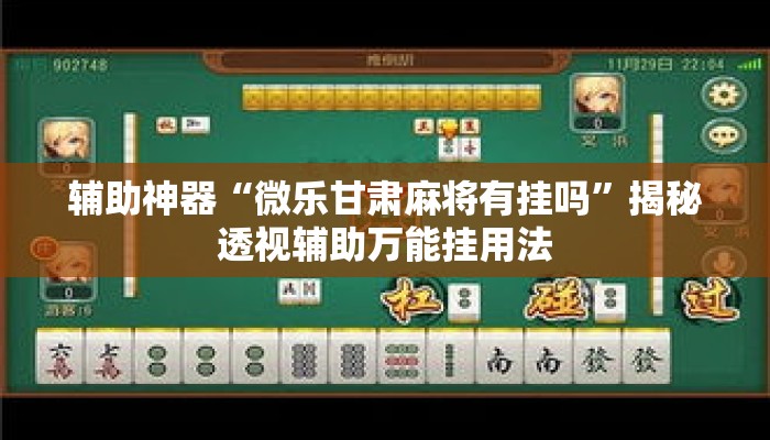 辅助神器“微乐甘肃麻将有挂吗	”揭秘透视辅助万能挂用法