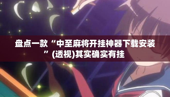 盘点一款“中至麻将开挂神器下载安装	”(透视)其实确实有挂 