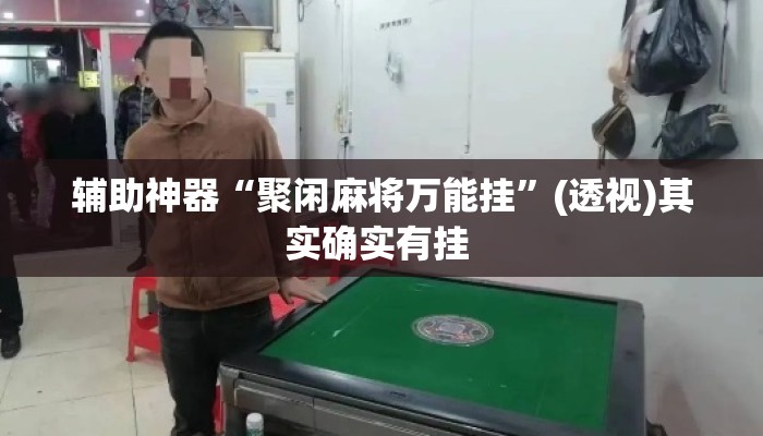 辅助神器“聚闲麻将万能挂”(透视)其实确实有挂 