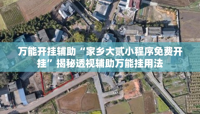 万能开挂辅助“家乡大贰小程序免费开挂	”揭秘透视辅助万能挂用法