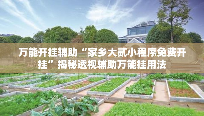 万能开挂辅助“家乡大贰小程序免费开挂	”揭秘透视辅助万能挂用法