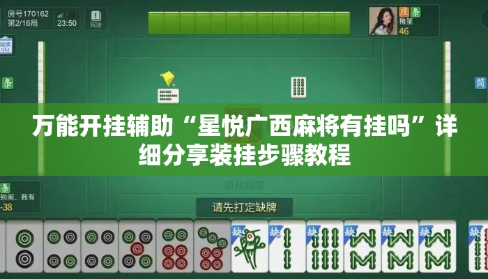 万能开挂辅助“星悦广西麻将有挂吗”详细分享装挂步骤教程