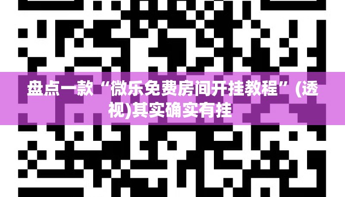 盘点一款“微乐免费房间开挂教程”(透视)其实确实有挂 