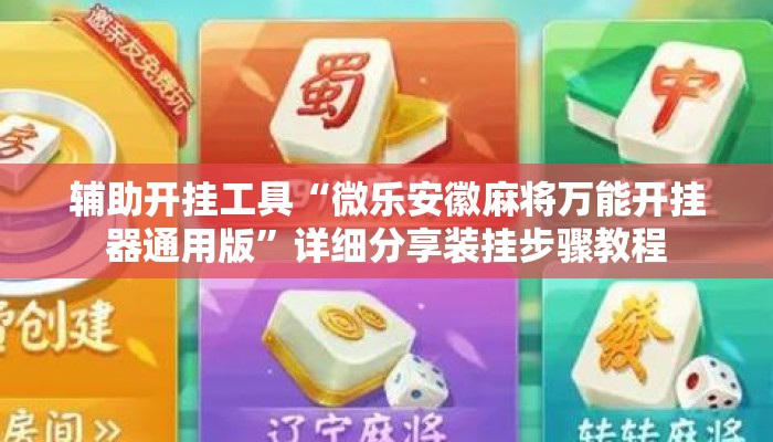 辅助开挂工具“微乐安徽麻将万能开挂器通用版	”详细分享装挂步骤教程