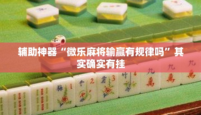 辅助神器“微乐麻将输赢有规律吗	”其实确实有挂