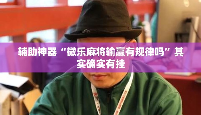 辅助神器“微乐麻将输赢有规律吗”其实确实有挂