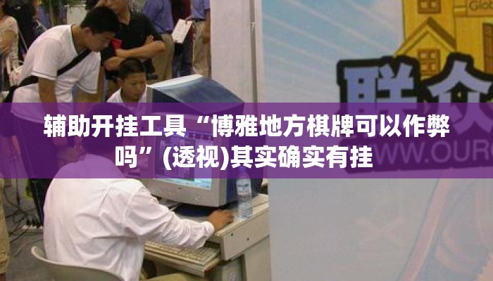 辅助开挂工具“博雅地方棋牌可以作弊吗”(透视)其实确实有挂 