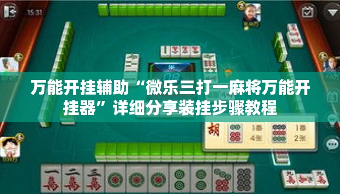 万能开挂辅助“微乐三打一麻将万能开挂器”详细分享装挂步骤教程