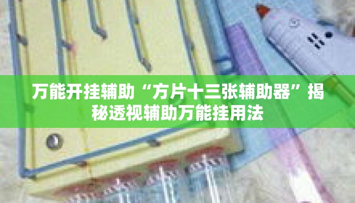 万能开挂辅助“方片十三张辅助器”揭秘透视辅助万能挂用法