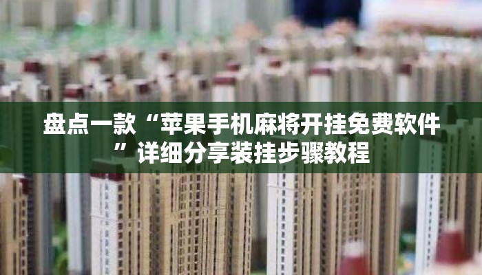 盘点一款“苹果手机麻将开挂免费软件”详细分享装挂步骤教程
