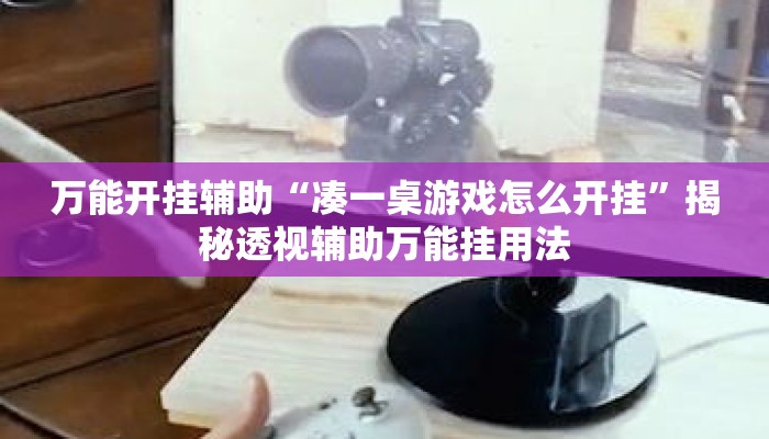 万能开挂辅助“凑一桌游戏怎么开挂	”揭秘透视辅助万能挂用法