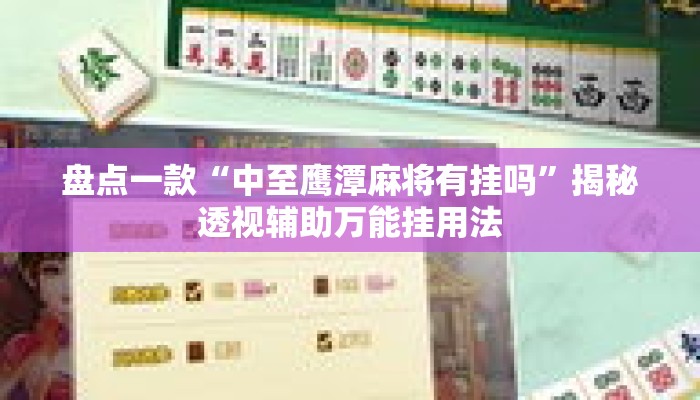 盘点一款“中至鹰潭麻将有挂吗”揭秘透视辅助万能挂用法