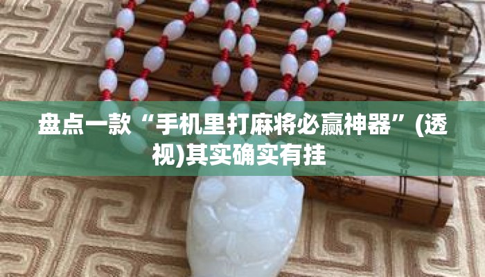 盘点一款“手机里打麻将必赢神器”(透视)其实确实有挂 