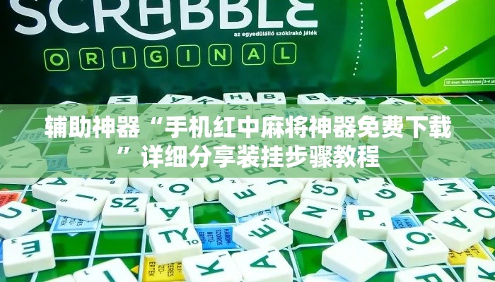辅助神器“手机红中麻将神器免费下载	”详细分享装挂步骤教程