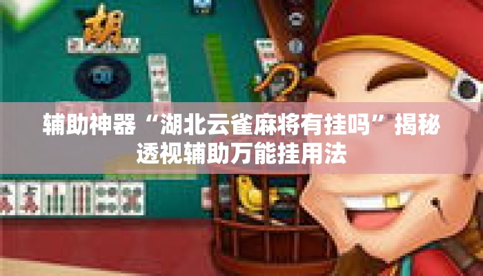 辅助神器“湖北云雀麻将有挂吗	”揭秘透视辅助万能挂用法