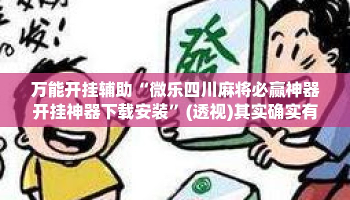 万能开挂辅助“微乐四川麻将必赢神器开挂神器下载安装”(透视)其实确实有挂 