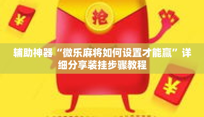辅助神器“微乐麻将如何设置才能赢”详细分享装挂步骤教程